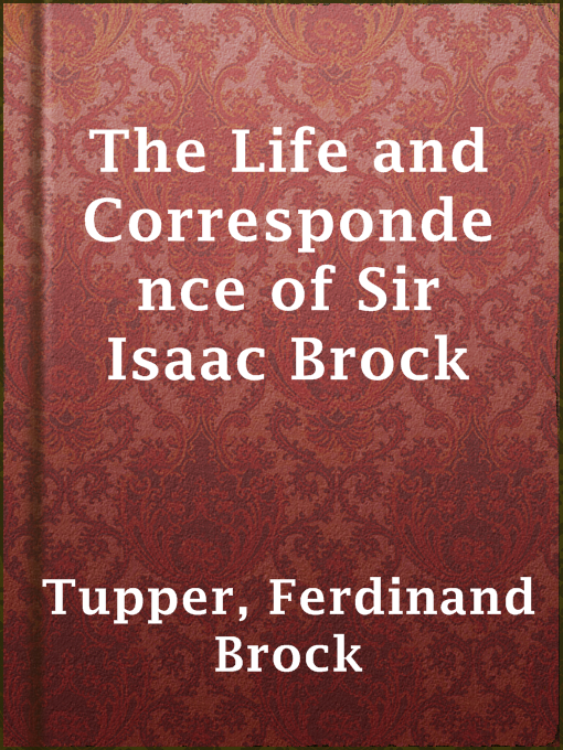 Title details for The Life and Correspondence of Sir Isaac Brock by Ferdinand Brock Tupper - Available
